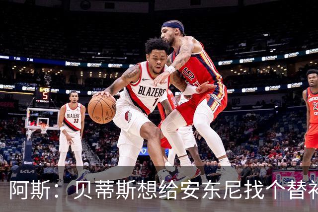 阿斯：贝蒂斯想给安东尼找个替补但很难，因为他几乎一直在踢比赛